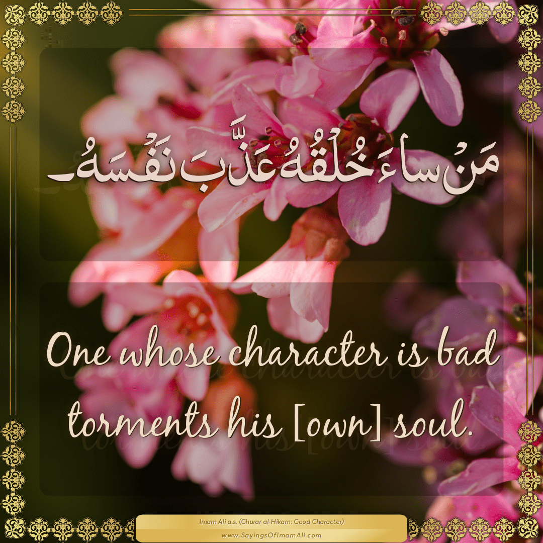 One whose character is bad torments his [own] soul.